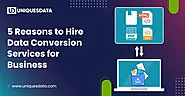 Reasons For Your Business To Hire Data Conversion Services