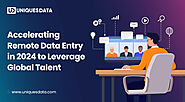 Accelerating Remote Data Entry in 2024 to Leverage Global Talent