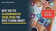 What Are the 20 Advantages of Social Media You Need to Know About?