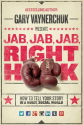 Jab, Jab, Jab, Right Hook: How to Tell Your Story in a Noisy, Social World: Gary Vaynerchuk