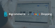 New Bigcommerce + Google Shopping Integration: It’s Now Easier Than Ever to Drive More Sales Online