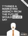 7 Things a Marketing Agency from the Future Would Never Say | Partner Resources