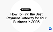 How To Find the Best Payment Gateway for Your Business in 2025