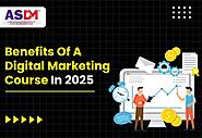 What Are The Benefits Of A Digital Marketing Course in 2025? Find Out Now