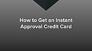 How to Get an Instant Approval Credit Card by Melanie Mathis - Issuu