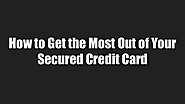 How to Get the Most Out of Your Secured Credit Card | edocr