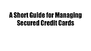 A Short Guide for Managing Secured Credit Cards | edocr