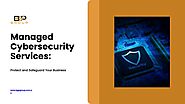 Managed Cybersecurity Services: Protect and Safeguard Your Business