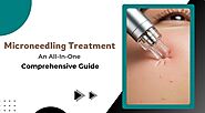 Microneedling Treatment: An All-In-One Comprehensive Guide - Bip Deals