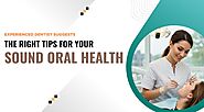 Experienced dentist suggests the right tips for your sound oral health - Biphoo