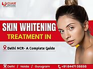 Skin Whitening Treatment In Delhi NCR- A Complete Guide - Dermatologist in Delhi | Skin Specialist in Delhi