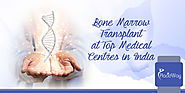 Why Medical Tourists Travel to India for Bone Marrow Transplant?