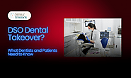 DSO Dental Takeover? What Dentists and Patients Need to Know