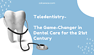 Teledentistry: The Game-Changer in Dental Care for the 21st Century