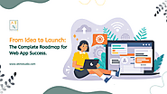 From Idea to Launch: The Complete Roadmap for Web App Success