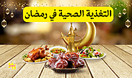 دليل شامل حول التغذية الصحية في رمضان وكيفية الحفاظ على صحتك خلال الشهر الفضيل