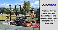 The Best Way to Transport Your Lawn Mower and Grass Catcher Using Trailer Racks in Australia