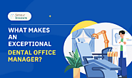What Makes an Exceptional Dental Office Manager?