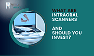 What Are Intraoral Scanners And Should You Invest?