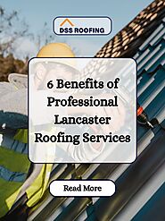 6 Benefits of Professional Lancaster Roofing Services - DSS Roofing