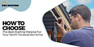 How to Choose the Best Roofing Material For Your North Tonawanda Home?