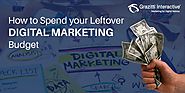 How to Spend your Leftover Digital Marketing Budget | Grazitti Interactive