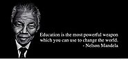 "Education is the most powerful weapon which you can use to change the world."