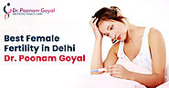 Best Female Infertility Treatment in Delhi by Dr. Poonam Goyal — Trusted Fertility Specialist –  Best IVF Clinic in D...