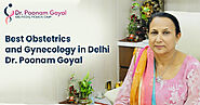 Best Obstetrics and Gynecology in Delhi by Dr. Poonam Goyal