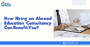 How Hiring an Abroad Education Consultancy Can Benefit You?