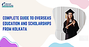Complete Guide to Overseas Education and Scholarships from Kolkata