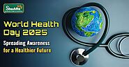 World Health Day 2025: Spreading Awareness for a Healthier Future