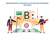 Brand Building in the Digital Age: Effective Strategies & Tools