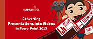 Converting Presentations into Videos in PowerPoint 2013