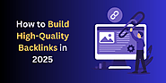 Top Strategies to Build High Quality Backlinks in 2025