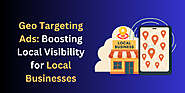 Geo Targeting Ads: Boosting Local Visibility for Local Businesses