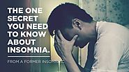 The One SECRET You NEED to Know About Insomnia - Cure Insomnia Fast By a Former Insomniac