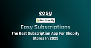 Easy Subscriptions: The Best Subscription App for Shopify Stores in 2025