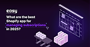 What Are the Best Shopify Apps for Managing Subscriptions in 2025?
