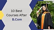 10 Best Courses After B.Com: Boost Your Career with the Right Choice
