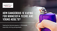 How Dangerous Is Vaping for Minnesota Teens and Young Adults?