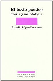 El texto poético. Teoría y metodología, Arcadio López-Casanova, Ediciones Colegio de España (1994)