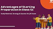 Advantages of Starting Preparation in Class 12: Study Material, Strategy & Success for JEE Exam