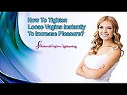 How To Tighten Loose Vagina Instantly To Increase Pleasure?