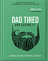 DAD TIRED - Dad Tired: Lead Your Family Well