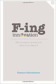 F-ing Innovation: Why innovation is hard and what to do about it Paperback – August 20, 2016