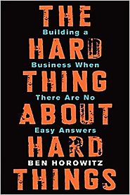 The Hard Thing About Hard Things: Building a Business When There Are No Easy Answers Hardcover – March 4, 2014