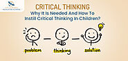 Critical Thinking: Why It Is Needed And How To Instill Critical Thinking In Children?