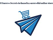 Launch a Successful Online Store: 6 Success Secrets