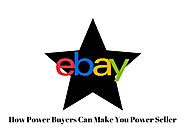 How Power Buyers Can Make You Power Seller